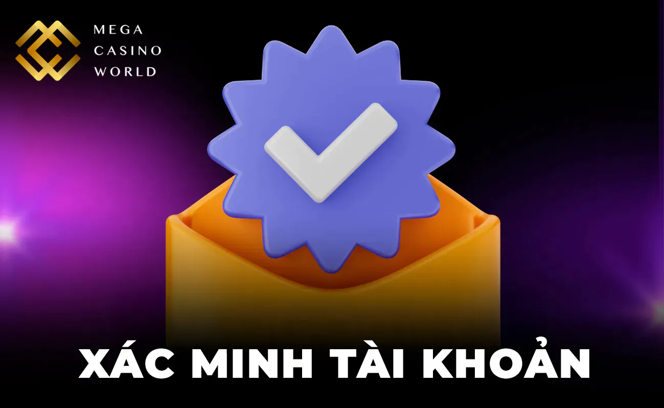 Xác minh tài khoản tại Mega Casino World: Bước thiết yếu để bảo mật và tăng độ tin cậy